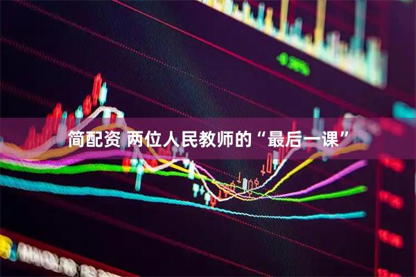 简配资 两位人民教师的“最后一课”